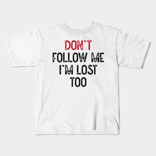 Dont Follow Me Im Lost Too Kids T-Shirt